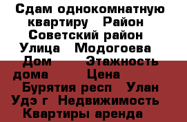 Сдам однокомнатную квартиру › Район ­ Советский район › Улица ­ Модогоева › Дом ­ 6 › Этажность дома ­ 17 › Цена ­ 8 500 - Бурятия респ., Улан-Удэ г. Недвижимость » Квартиры аренда   